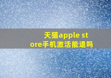 天猫apple store手机激活能退吗